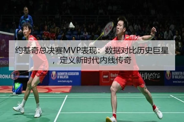 约基奇总决赛MVP表现：数据对比历史巨星，定义新时代内线传奇